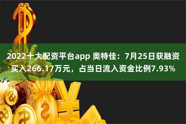 2022十大配资平台app 奥特佳：7月25日获融资买入266.17万元，占当日流入资金比例7.93%