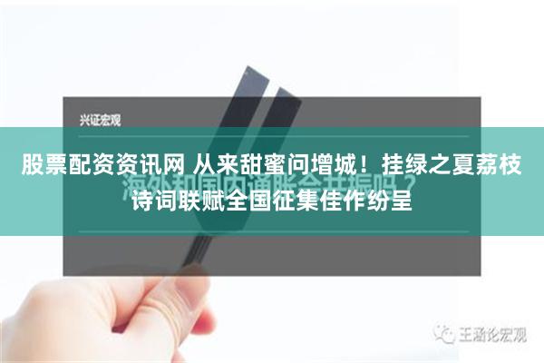 股票配资资讯网 从来甜蜜问增城！挂绿之夏荔枝诗词联赋全国征集佳作纷呈