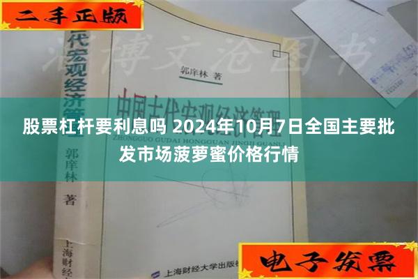 股票杠杆要利息吗 2024年10月7日全国主要批发市场菠萝蜜价格行情