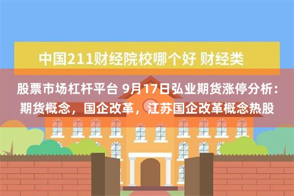 股票市场杠杆平台 9月17日弘业期货涨停分析：期货概念，国企改革，江苏国企改革概念热股