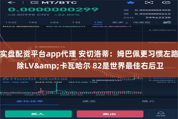 实盘配资平台app代理 安切洛蒂：姆巴佩更习惯左路 除LV&卡瓦哈尔 82是世界最佳右后卫