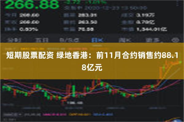 短期股票配资 绿地香港：前11月合约销售约88.18亿元